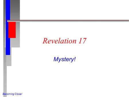 Becoming Closer Revelation 17 Mystery!. Becoming Closer The Prostitute (Rev 17:1-6 NIV) One of the seven angels who had the seven bowls came and said.
