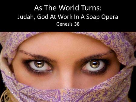 As The World Turns: Judah, God At Work In A Soap Opera Genesis 38.