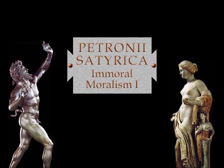 Agenda Recap & Update From Juvenal to Petronius The World of the Satyricon Morality and Society Under Nero Petronius 1 Immoral Morality Discussion What.