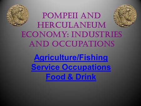 Pompeii and Herculaneum Economy: Industries and Occupations Agriculture/Fishing Service Occupations Food & Drink Claire Benn.