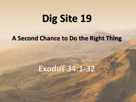 Dig Site 19 A Second Chance to Do the Right Thing Exodus 34:1-32.