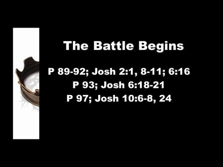 The Battle Begins P 89-92; Josh 2:1, 8-11; 6:16 P 93; Josh 6:18-21 P 97; Josh 10:6-8, 24.