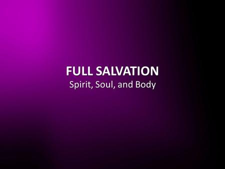 FULL SALVATION Spirit, Soul, and Body. 1 Peter 2:24 He Himself bore our sins in His body on the tree, so that we might die to sins and live for righteousness;