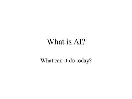 What is AI? What can it do today?. Definitions of AI can be categorized as follows Think like humans “cognitive science” E.g. General Problem Solver [Newell&Simon.