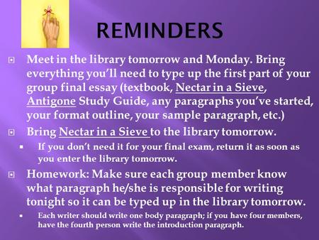  Meet in the library tomorrow and Monday. Bring everything you’ll need to type up the first part of your group final essay (textbook, Nectar in a Sieve,