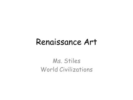 Renaissance Art Ms. Stiles World Civilizations. Basic Features of Renaissance Art Classicism: –Respect for Greco-Roman art, literature, architecture &