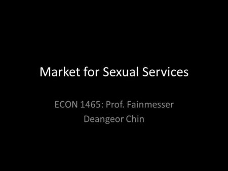 Market for Sexual Services ECON 1465: Prof. Fainmesser Deangeor Chin.