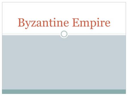 Byzantine Empire. Where did the name come from? Byzantium  Greek colony founded in 667 BCE  King Byzas The Byzantines called themselves either ‘Romans’