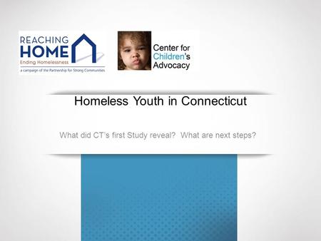 Homeless Youth in Connecticut What did CT’s first Study reveal? What are next steps?
