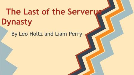The Last of the Serverus Dynasty By Leo Holtz and Liam Perry.