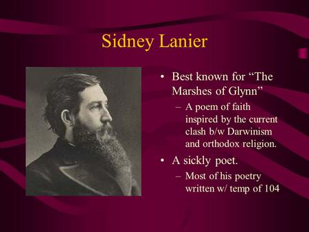 Sidney Lanier Best known for “The Marshes of Glynn” –A poem of faith inspired by the current clash b/w Darwinism and orthodox religion. A sickly poet.