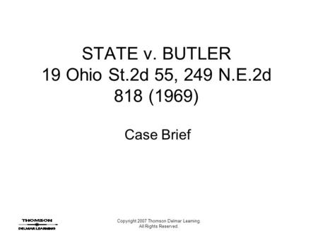 Copyright 2007 Thomson Delmar Learning. All Rights Reserved. STATE v. BUTLER 19 Ohio St.2d 55, 249 N.E.2d 818 (1969) Case Brief.