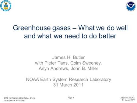 GHG Verification & the Carbon Cycle Hyperspectral Workshop JH Butler, NOAA 31 March 2011 Page 1 Greenhouse gases – What we do well and what we need to.