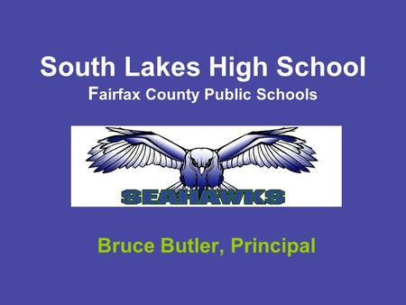 South Lakes High School F airfax County Public Schools Bruce Butler, Principal.