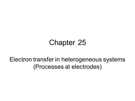 Chapter 25 Electron transfer in heterogeneous systems (Processes at electrodes)