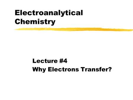 Electroanalytical Chemistry Lecture #4 Why Electrons Transfer?
