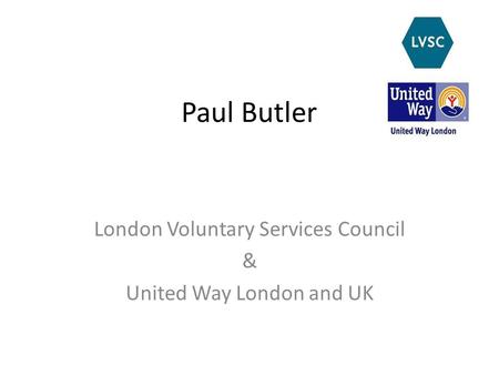Paul Butler London Voluntary Services Council & United Way London and UK.