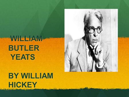 WILLIAM BUTLER YEATS BY WILLIAM HICKEY WILLIAM BUTLER YEATS BY WILLIAM HICKEY.