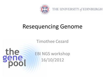 Resequencing Genome Timothee Cezard EBI NGS workshop 16/10/2012.
