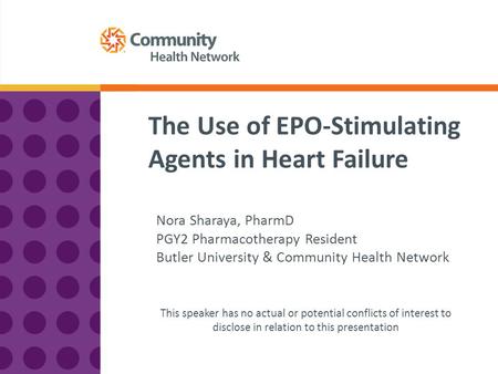 The Use of EPO-Stimulating Agents in Heart Failure Nora Sharaya, PharmD PGY2 Pharmacotherapy Resident Butler University & Community Health Network This.