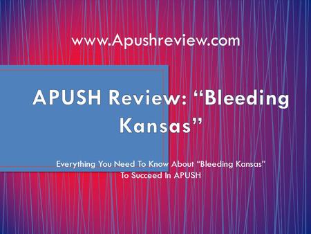 Everything You Need To Know About “Bleeding Kansas” To Succeed In APUSH www.Apushreview.com.