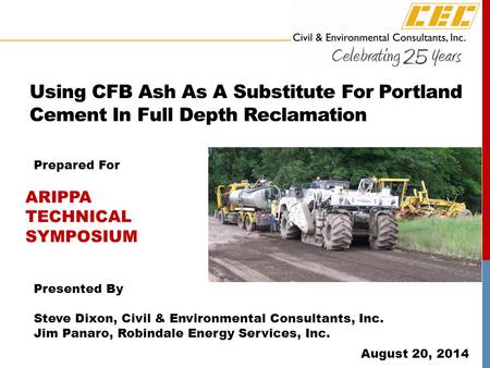 Using CFB Ash As A Substitute For Portland Cement In Full Depth Reclamation Presented By Steve Dixon, Civil & Environmental Consultants, Inc. Jim Panaro,