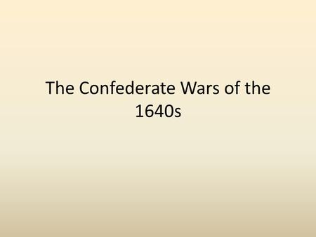 The Confederate Wars of the 1640s. The Founding of the Confederation The Confederation was founded in June 1642 after the outbreak of violence in Ulster: