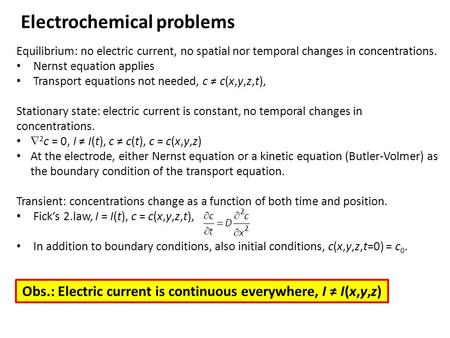 Equilibrium: no electric current, no spatial nor temporal changes in concentrations. Nernst equation applies Transport equations not needed, c ≠ c(x,y,z,t),