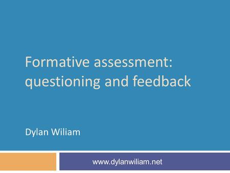 Formative assessment: questioning and feedback Dylan Wiliam www.dylanwiliam.net.