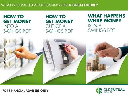 WHAT IS COMPLEX ABOUT SAVING FOR A GREAT FUTURE? FOR FINANCIAL ADVISERS ONLY.