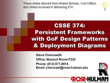 CSSE 374: Persistent Frameworks with GoF Design Patterns & Deployment Diagrams Steve Chenoweth Office: Moench Room F220 Phone: (812) 877-8974