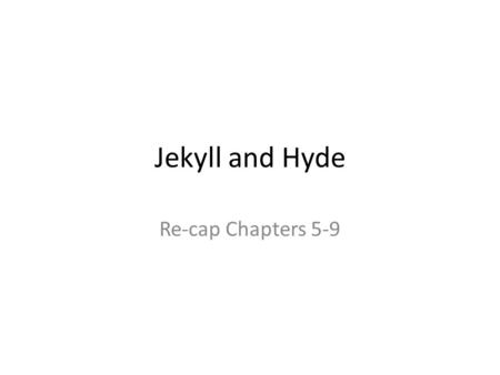 Jekyll and Hyde Re-cap Chapters 5-9. Chapter 5 Utterson and Jekyll discuss the murder of _____________. Jekyll promises that he is not hiding ___________.