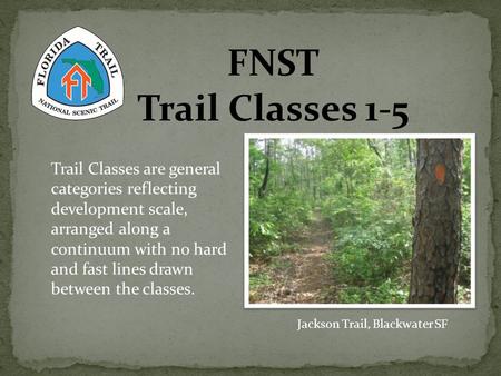 FNST Trail Classes 1-5 Jackson Trail, Blackwater SF Trail Classes are general categories reflecting development scale, arranged along a continuum with.