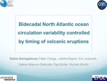 Bidecadal North Atlantic ocean circulation variability controlled by timing of volcanic eruptions Didier Swingedouw, Pablo Ortega, Juliette Mignot, Eric.