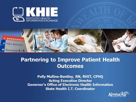 Partnering to Improve Patient Health Outcomes Polly Mullins-Bentley, RN, RHIT, CPHQ Acting Executive Director Governor’s Office of Electronic Health Information.
