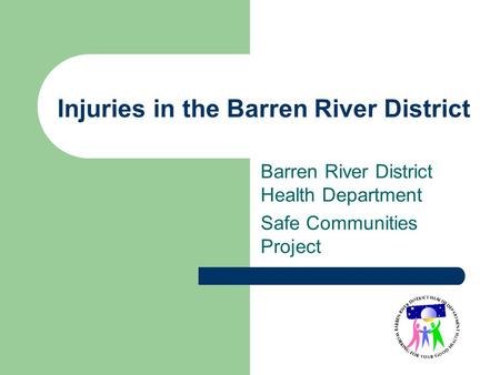 Injuries in the Barren River District Barren River District Health Department Safe Communities Project.