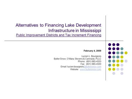 Alternatives to Financing Lake Development Infrastructure in Mississippi Public Improvement Districts and Tax Increment Financing February 4, 2009 Lucien.