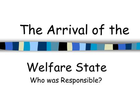 The Arrival of the Welfare State Who was Responsible?