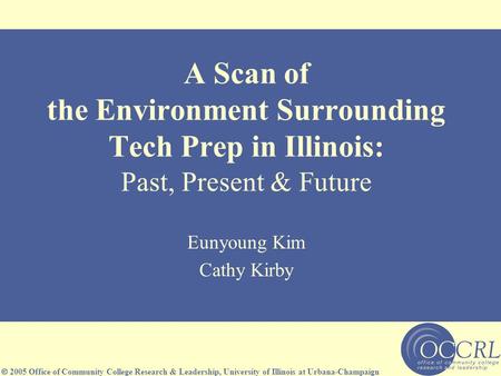  2005 Office of Community College Research & Leadership, University of Illinois at Urbana-Champaign A Scan of the Environment Surrounding Tech Prep in.