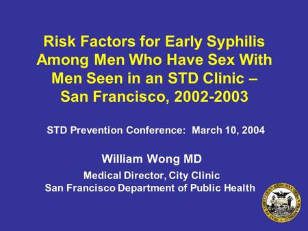 Risk Factors for Early Syphilis Among Men Who Have Sex With Men Seen in an STD Clinic – San Francisco, 2002-2003 STD Prevention Conference: March 10, 2004.