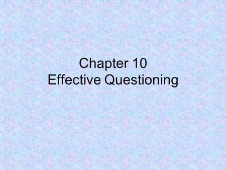 Chapter 10 Effective Questioning. Agenda Good News Mid Term Exam Educational Current Events: –Terlisa Smith –Erin Dutton Chapter Portion: –Patricia Butler.