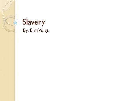 Slavery By: Erin Voigt. Where did I get Slavery from the book? Pierce Butler held the largest slavery auction in America. Emma gets sold to Miss Henfield.