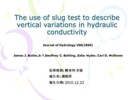 The use of slug test to describe vertical variations in hydraulic conductivity James J. Butler,Jr.*,Geoffrey C. Bohling, Zafar Hyder, Carl D. McElwee Journal.