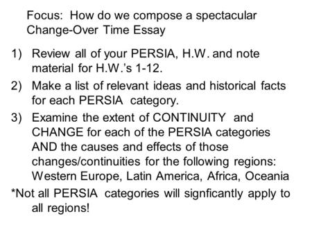 Focus: How do we compose a spectacular Change-Over Time Essay 1)Review all of your PERSIA, H.W. and note material for H.W.’s 1-12. 2)Make a list of relevant.