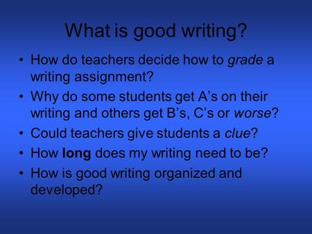 What is good writing? How do teachers decide how to grade a writing assignment? Why do some students get A’s on their writing and others get B’s, C’s.