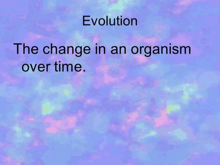 Evolution The change in an organism over time.. Adaptation Characteristics that organisms acquire that assist them in survival.