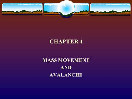 CHAPTER 4 MASS MOVEMENT AND AVALANCHE. Natural systems are noted for their attempt to seek steady state and dynamic equilibrium Gravity is an equalizing.