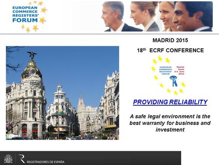 PROVIDING RELIABILITY A safe legal environment is the best warranty for business and investment MADRID 2015 18 th ECRF CONFERENCE.