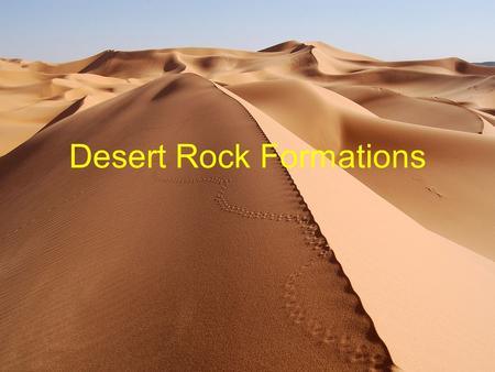 Desert Rock Formations. Rock formation These formations are usually the result of weathering and erosion sculpting the existing rock.