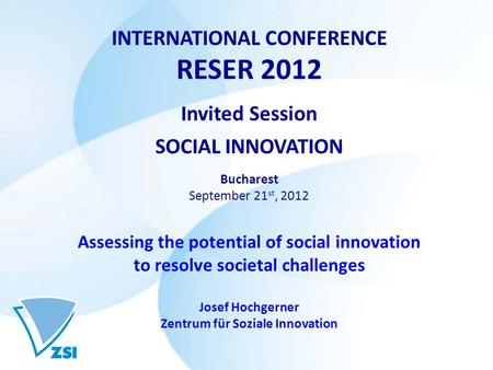 INTERNATIONAL CONFERENCE RESER 2012 Invited Session SOCIAL INNOVATION Bucharest September 21 st, 2012 Assessing the potential of social innovation to resolve.